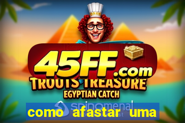 como afastar uma pessoa da vida do meu filho